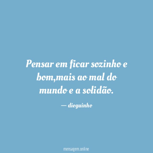 Pensar em ficar sozinho e bom