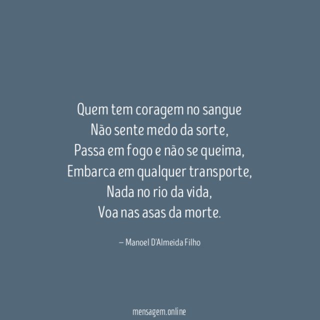 Quem tem coragem no sangue Não sente medo da sorte