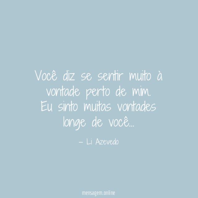 Você diz se sentir muito à vontade perto de mim