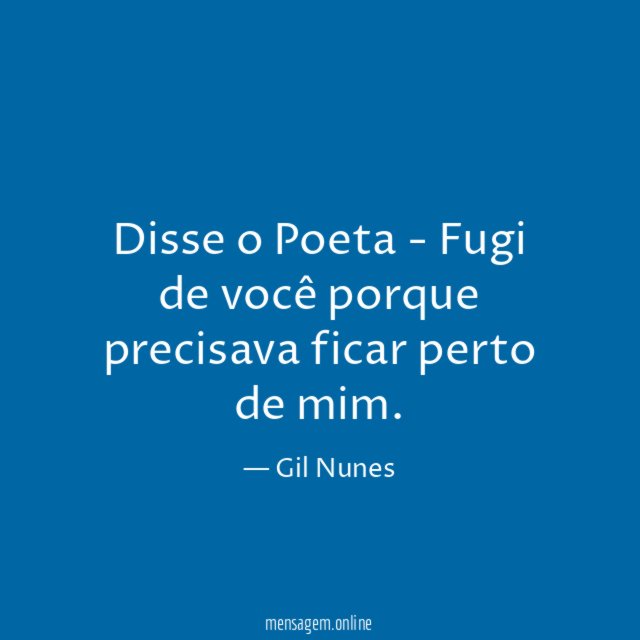 Disse o Poeta - Fugi de você porque