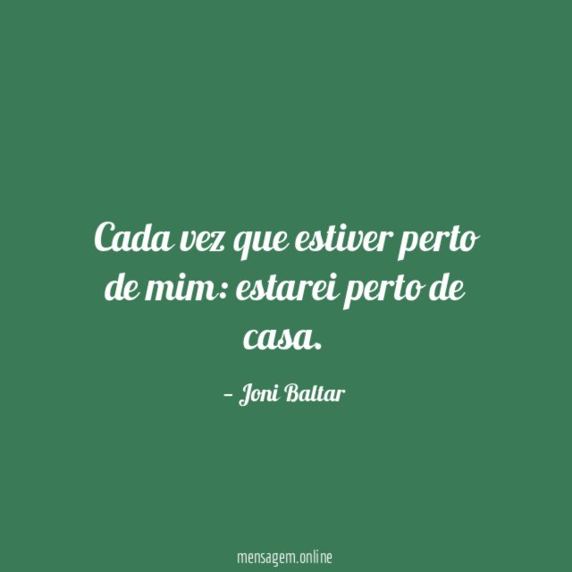 Cada vez que estiver perto de mim