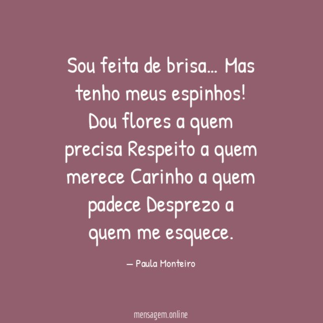 Sou feita de brisa …
Mas tenho meus espinhos!