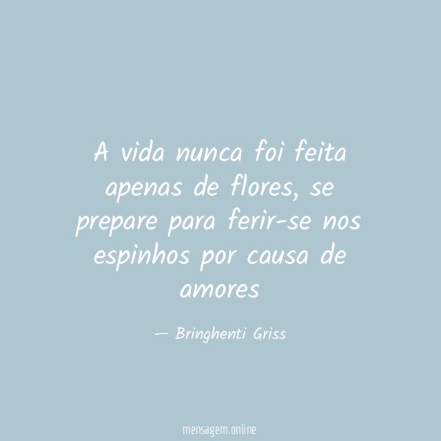 A vida nunca foi feita apenas de flores