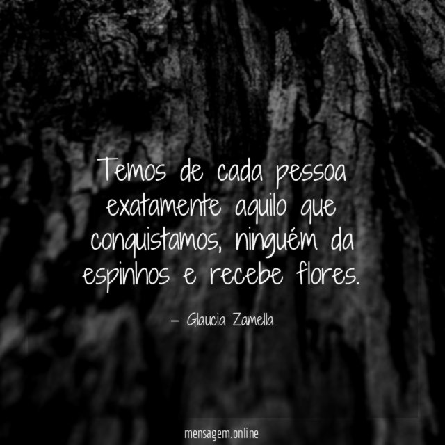 Temos de cada pessoa exatamente aquilo que conquistamos