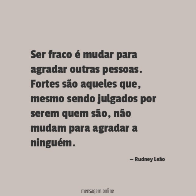 Ser fraco é mudar para agradar outras pessoas