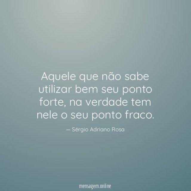 Aquele que não sabe utilizar bem seu ponto forte