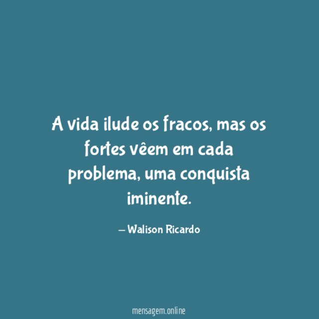 A vida ilude os fracos