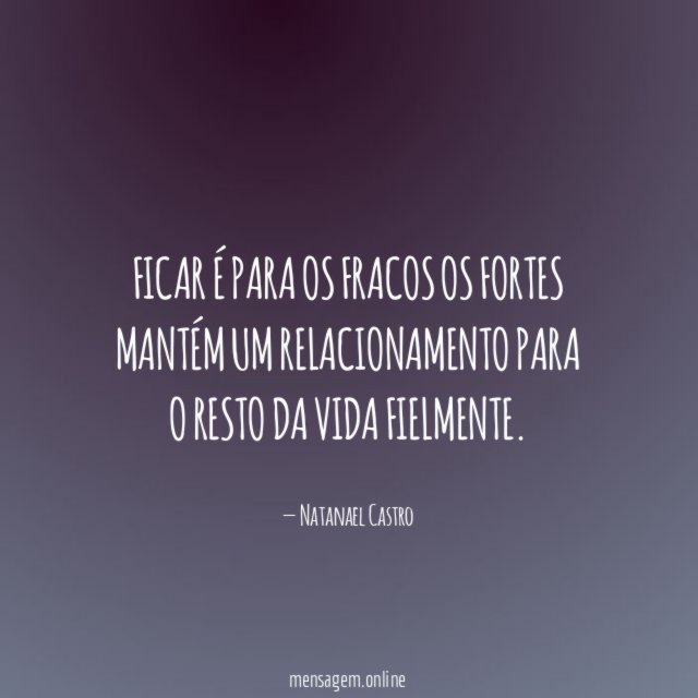 Ficar é para os fracos os fortes mantém