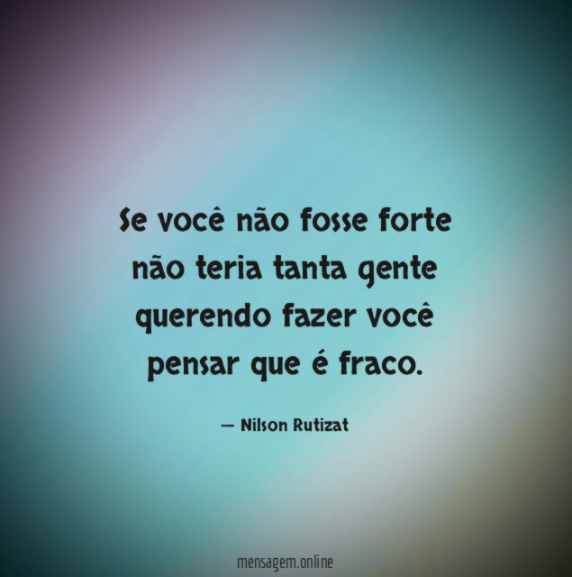 Se você não fosse forte não teria tanta
