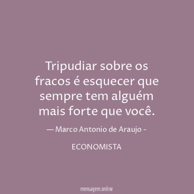 Tripudiar sobre os fracos é esquecer que sempre