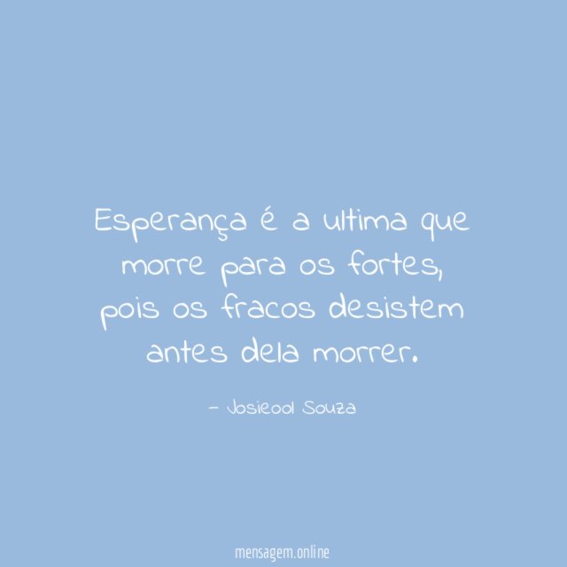Esperança é a ultima que morre para os fortes