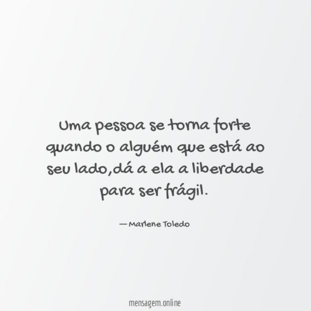 Uma pessoa se torna forte quando o alguém
