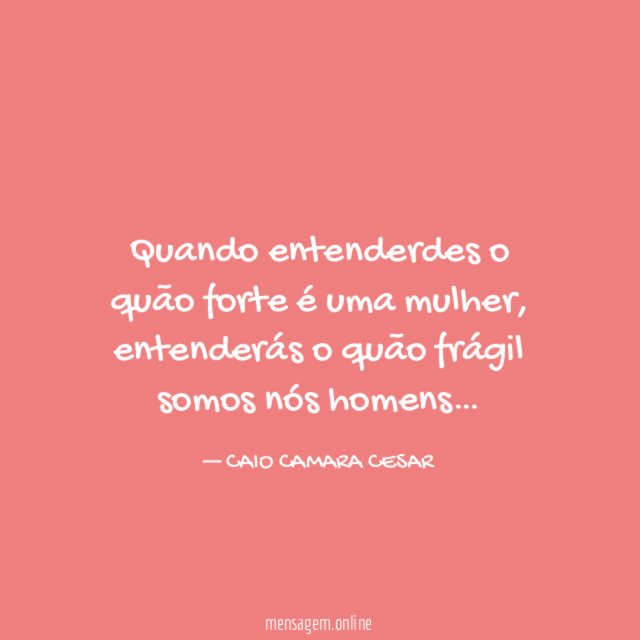 Quando entenderdes o quão forte é uma mulher