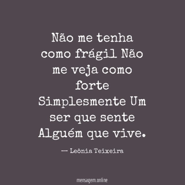 Não me tenha como frágil Não me veja como