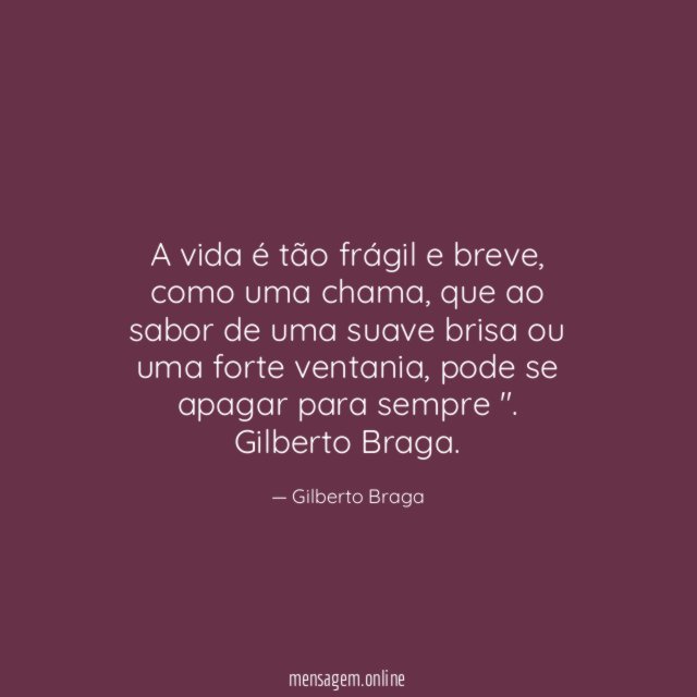 A vida é tão frágil e breve