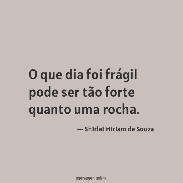 O que dia foi frágil pode ser tão