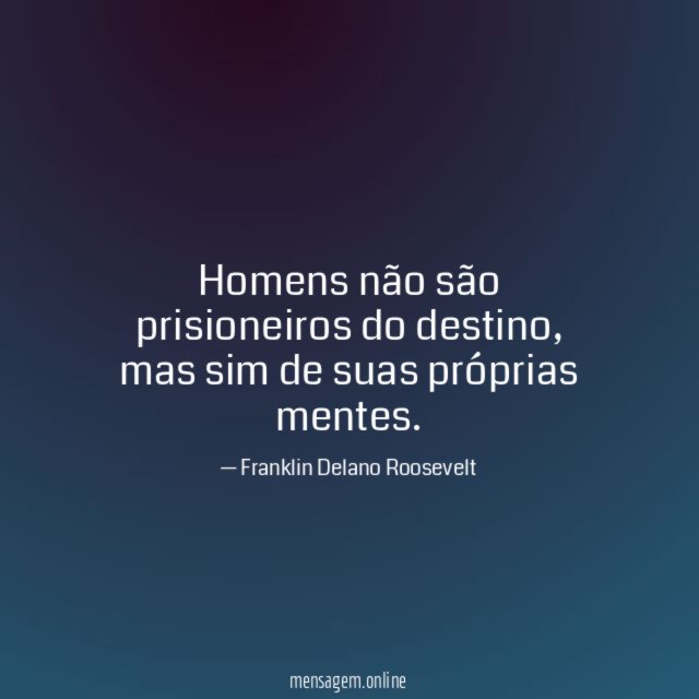 Homens não são prisioneiros do destino
