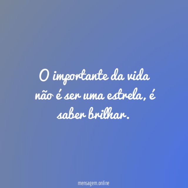 O importante da vida não é ser uma estrela