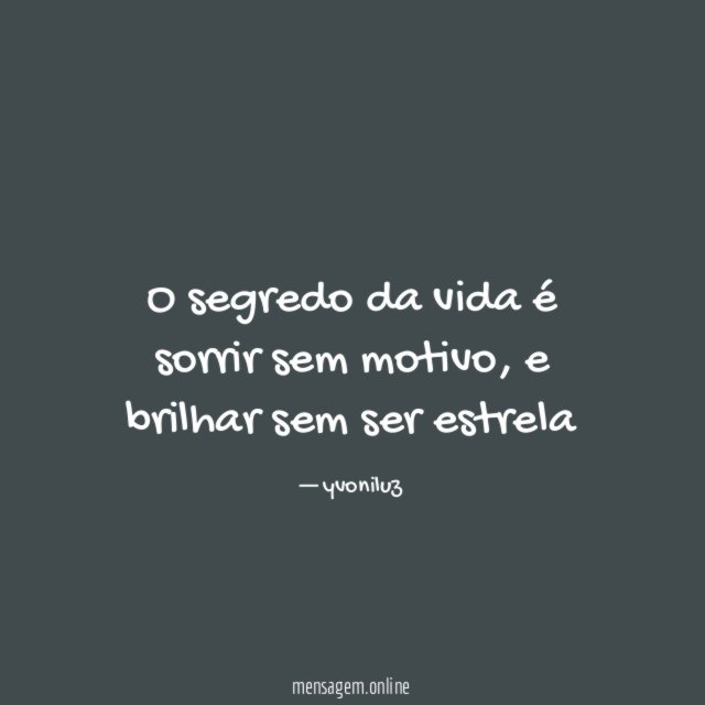 O segredo da vida é sorrir sem motivo