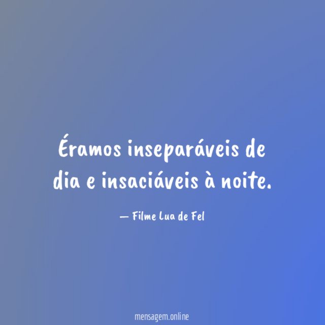 Éramos inseparáveis de dia e insaciáveis à noite