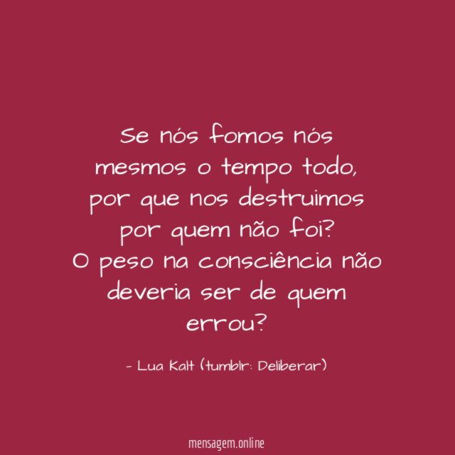 Se nós fomos nós mesmos o tempo todo, por que nos destruimos por quem não foi?