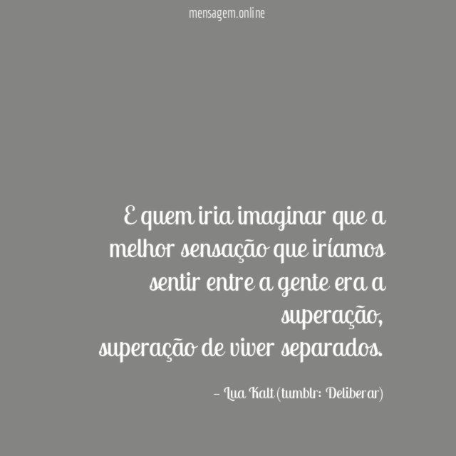 E quem iria imaginar que a melhor sensação que iríamos sentir entre a gente era a superação,