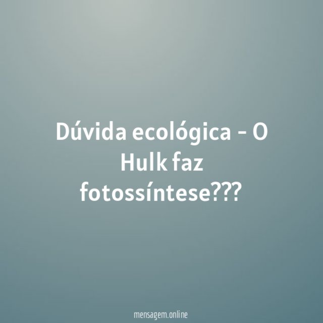Dúvida ecológica - O Hulk faz fotossíntese