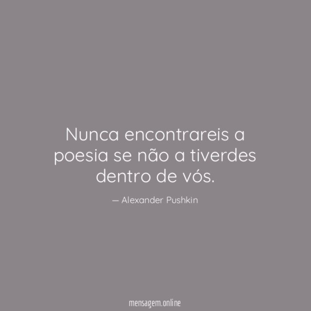Nunca encontrareis a poesia se não a tiverdes