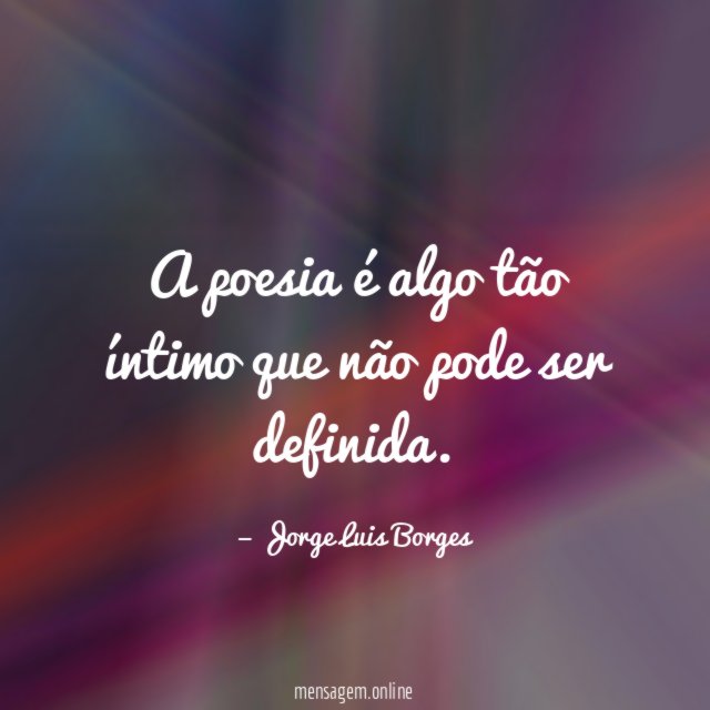 A poesia é algo tão íntimo que não pode ser definida