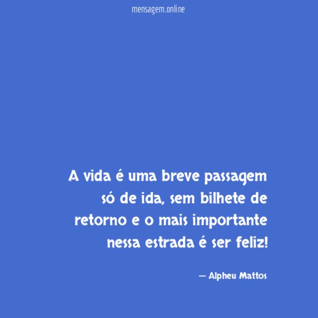A vida é uma breve passagem só de ida