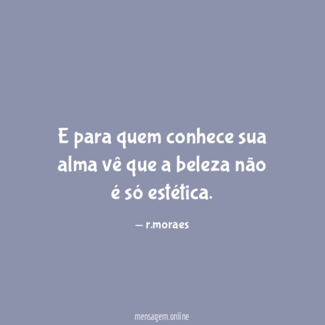 E para quem conhece sua alma vê que