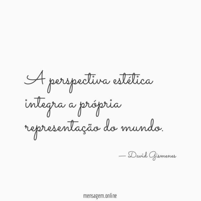 A perspectiva estética integra a própria representação do mundo