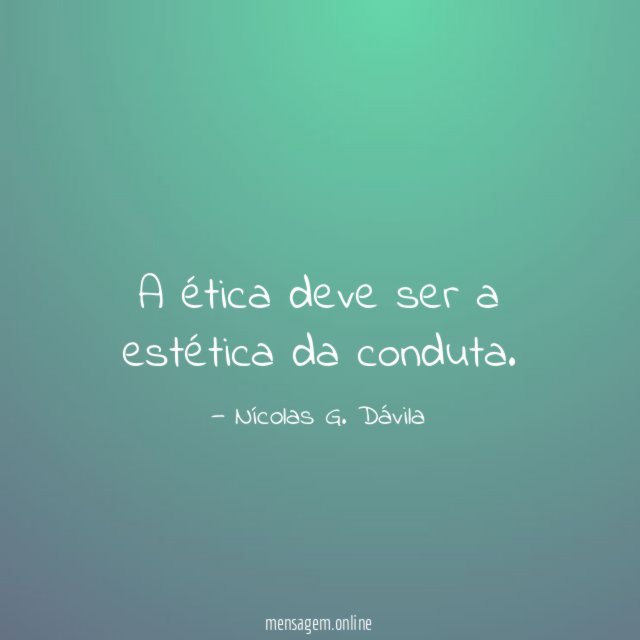 A ética deve ser a estética da conduta