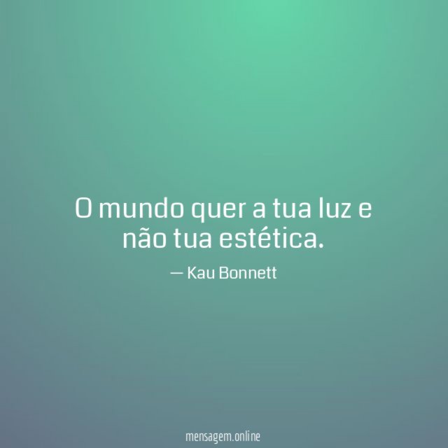 O mundo quer a tua luz e não tua estética