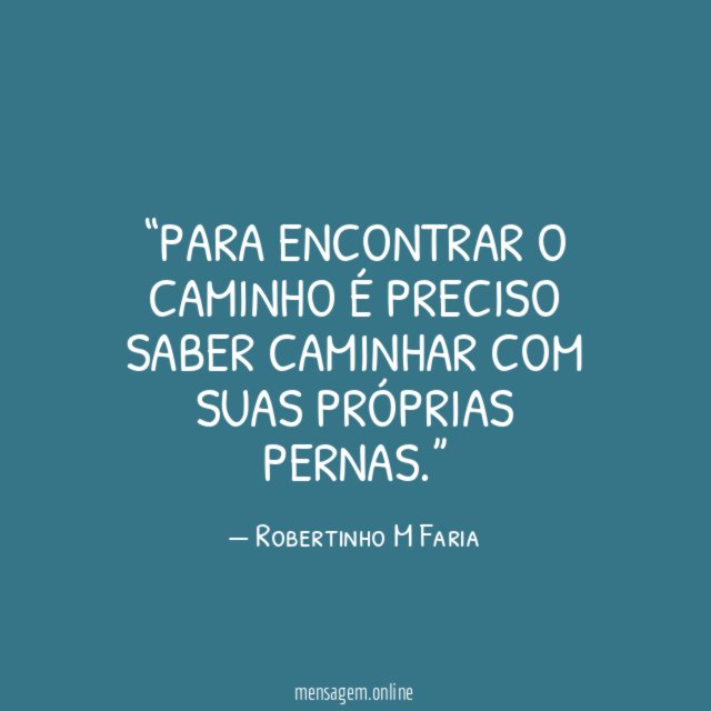 Para encontrar o caminho é preciso saber caminhar com suas próprias pernas