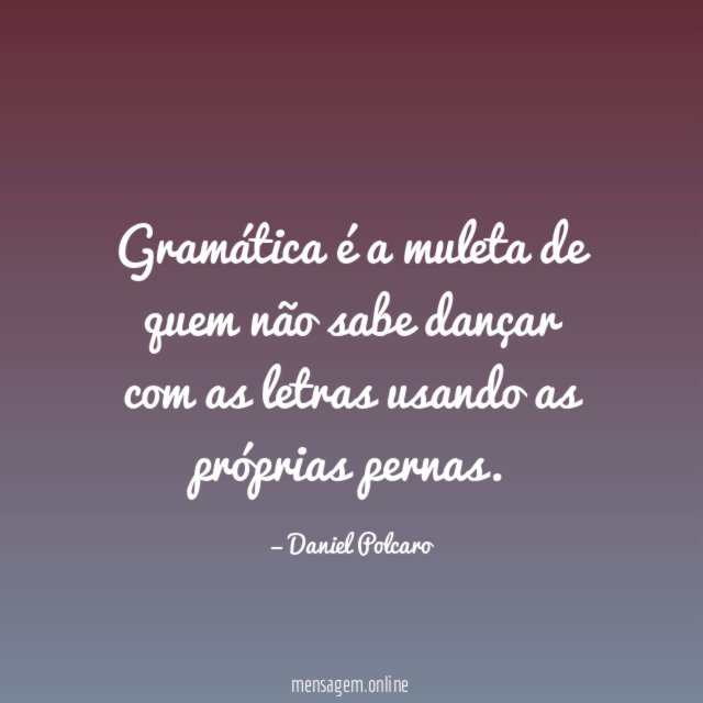 Gramática é a muleta de quem não sabe
