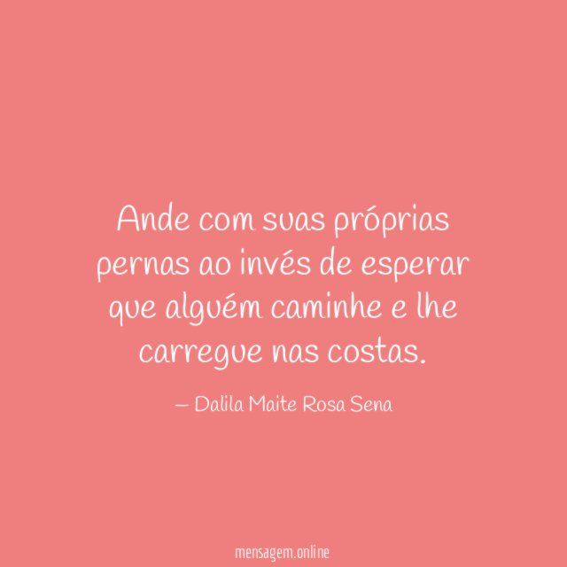 Ande com suas próprias pernas ao invés de