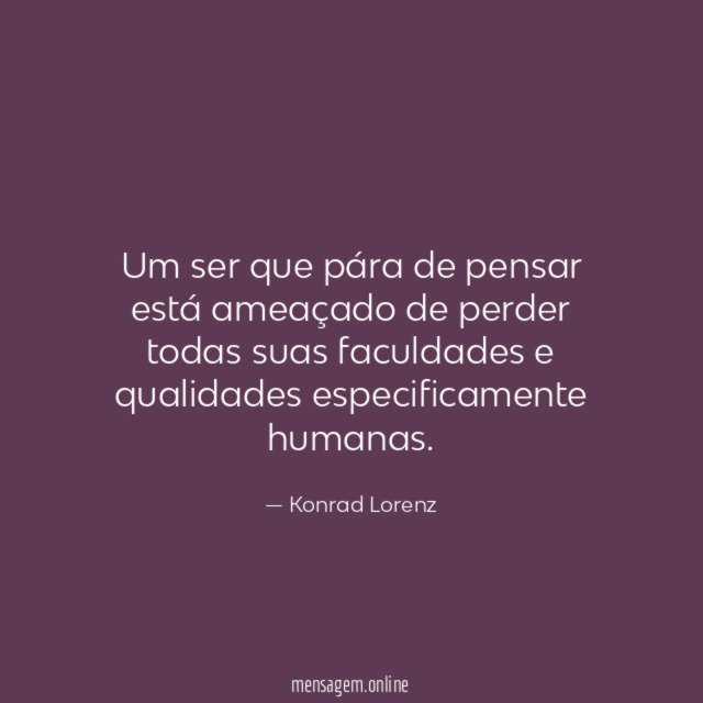 Um ser que pára de pensar está ameaçado
