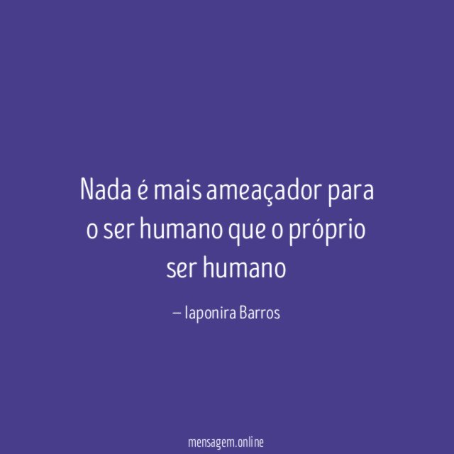 Nada é mais ameaçador para o ser humano