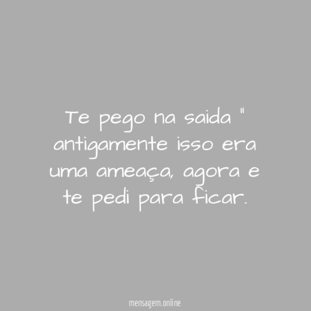 Te pego na saida " antigamente isso era uma ameaça