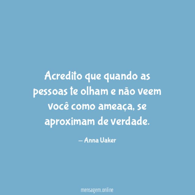 Acredito que quando as pessoas te olham