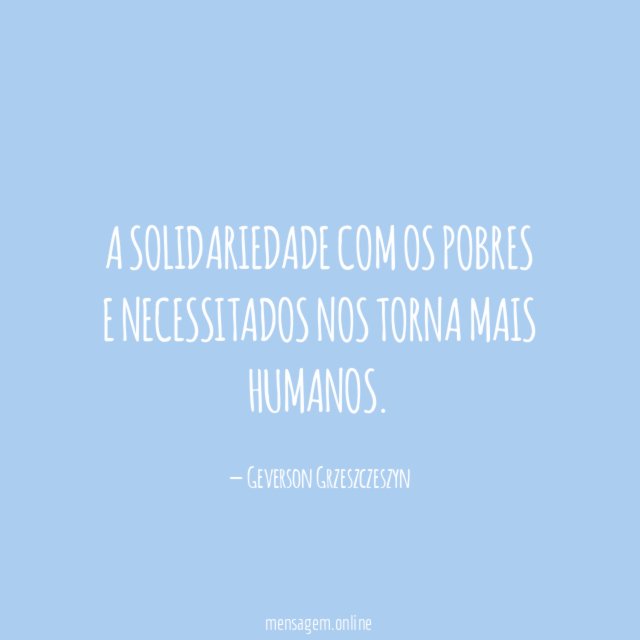 A solidariedade com os pobres e necessitados nos torna mais humanos