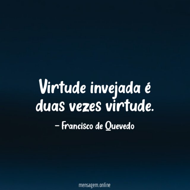 Virtude invejada é duas vezes virtude
