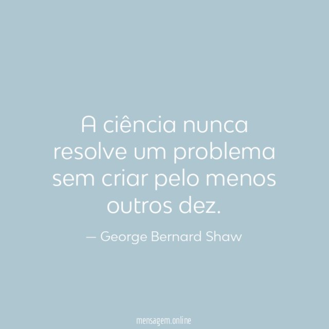 A ciência nunca resolve um problema sem criar