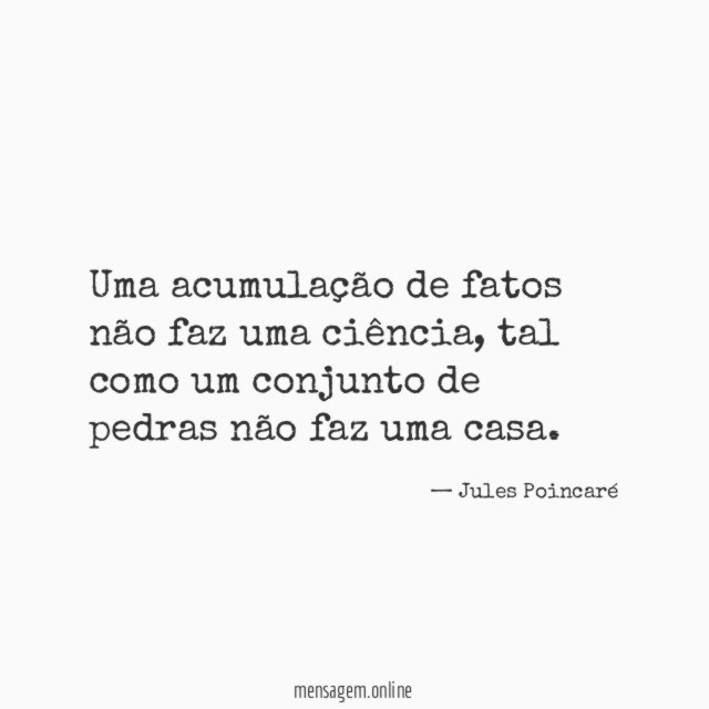 Uma acumulação de fatos não faz uma ciência
