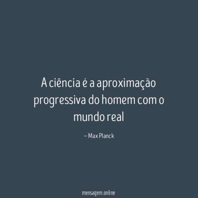 A ciência é a aproximação progressiva do homem