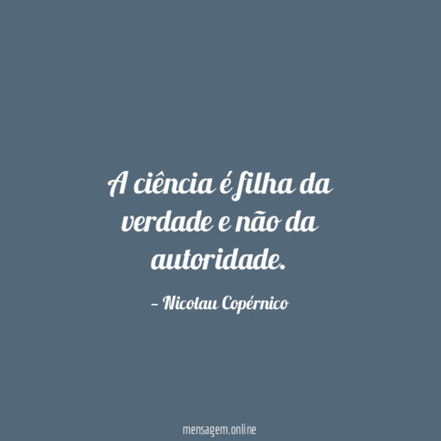 A ciência é filha da verdade e não da autoridade