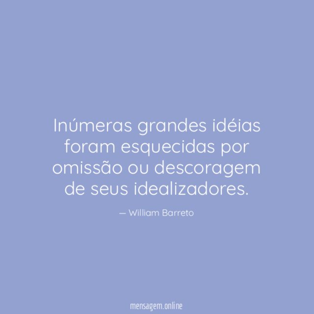 Inúmeras grandes idéias foram esquecidas por omissão ou