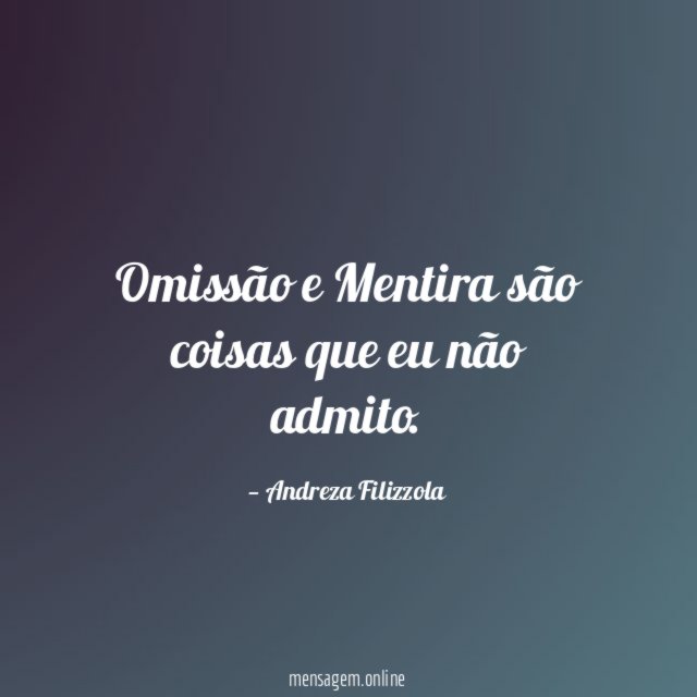 Omissão e Mentira são coisas que eu não admito