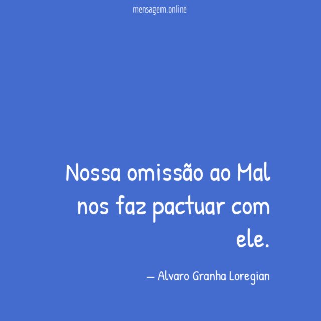 Nossa omissão ao Mal nos faz pactuar com ele